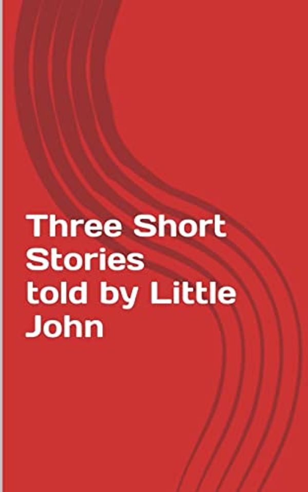 Cover Art for 9781522935223, Three Short Stories Told by Little John by MR John Roberts