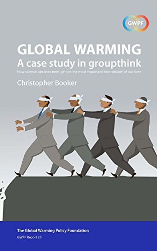 Cover Art for B079XNCYFW, Global Warming: A Case Study in Groupthink: How science can shed new light on the most important "non-debate" of our time (GWPF Report Book 28) by Christopher Booker