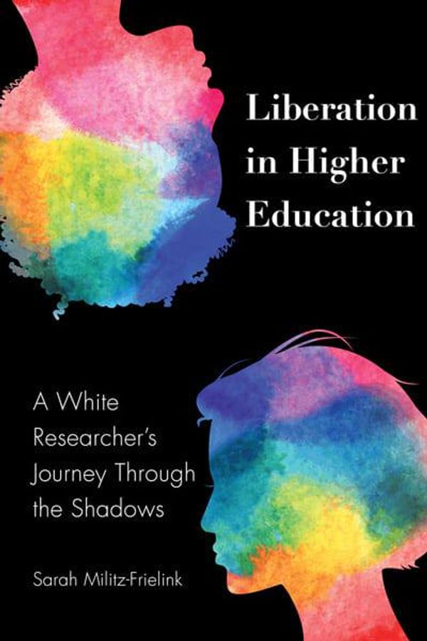 Cover Art for 9781433158605, Liberation in Higher Education: A White Researchers Journey Through the Shadows by Militz-Frielink, Sarah