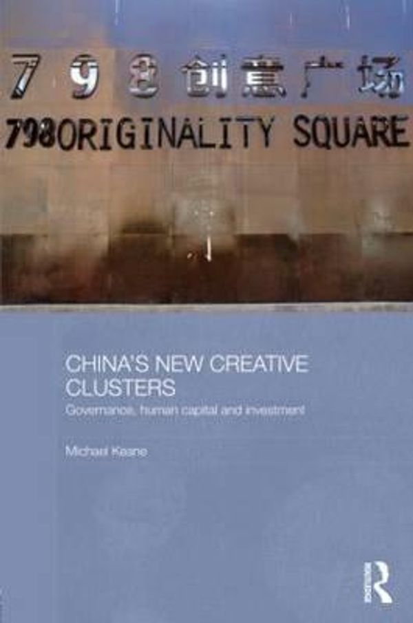 Cover Art for 9780415603966, China's New Creative Clusters: Governance, Human Capital and Investment (Media, Culture and Social Change in Asia Series) by Michael Keane