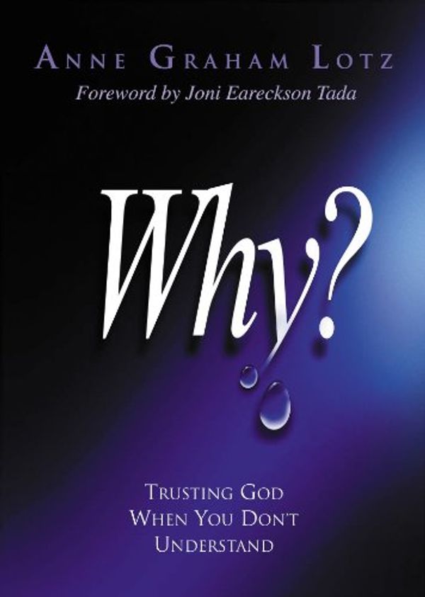 Cover Art for B003MQNI9E, Why?: Trusting God When You Don't Understand by Anne Graham Lotz