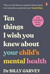 Cover Art for 9781761345838, The ten things I wish all parents knew: about their child's mental health by Dr Billy Garvey
