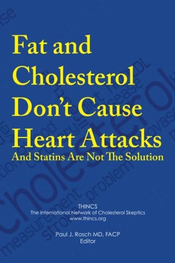 Cover Art for 9781907797538, Fat and Cholesterol Don't Cause Heart Attacks and Statins are Not The Solution by Rosch MD, Paul J., Harcombe PhD, Zoë, Kendrick Md, Malcolm, Ravnskov MD PhD, Uffe, Kummerow PhD, Fred A., Okuyama PhD, Harumi, Langsjoen MD, Peter H., Langsjoen MS, Alena M., Ohara PhD, Naoki, Diamond PhD, David M.