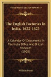 Cover Art for 9781166380281, The English Factories in India, 1622-1623: A Calendar of Documents in the India Office and British Museum (1908) by William Foster