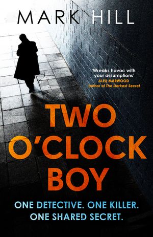 Cover Art for 9780751563238, Two O'Clock Boy: 'A fantastic debut: dark, addictive and original' Robert Bryndza, author of The Girl in the Ice by Mark Hill