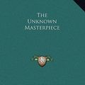 Cover Art for 9781169603912, The Unknown Masterpiece by Honore De Balzac