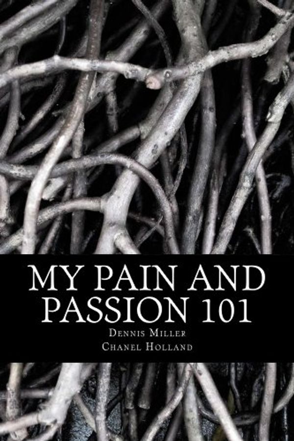 Cover Art for B00IO9DY5M, My Pain and Passion 101 by Dennis Miller, Chanel Holland