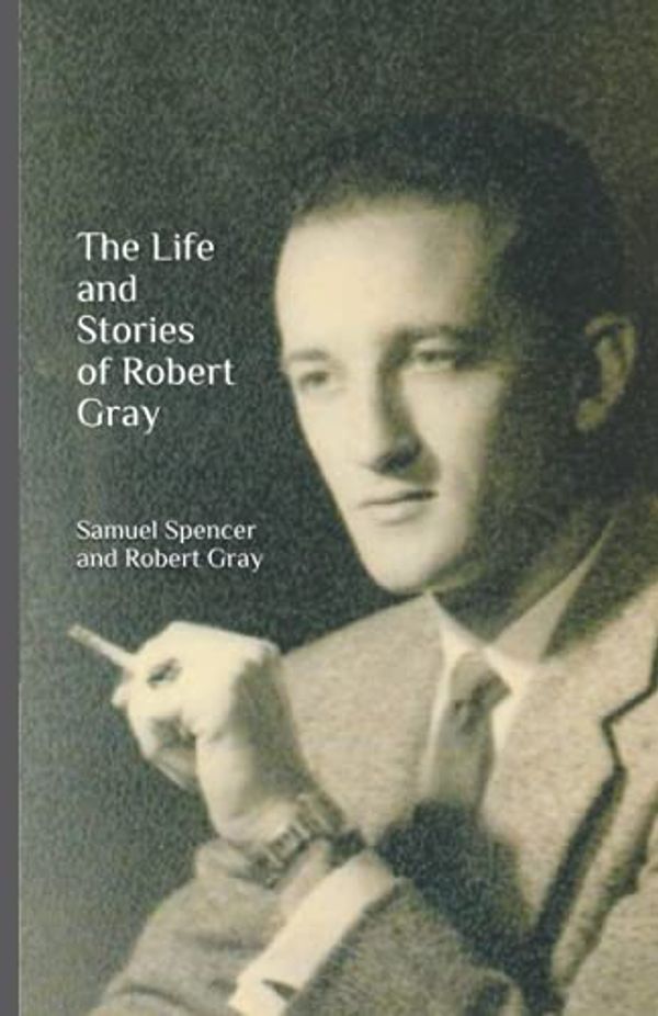 Cover Art for 9798456911568, The Life and Stories of Robert Gray by Spencer, Samuel L, Gray, Robert