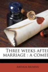 Cover Art for 9781177036634, Three Weeks After Marriage: A Comedy by Murphy Arthur
