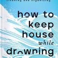 Cover Art for 9781668002858, How to Keep House While Drowning by Kc Davis