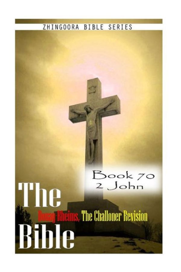 Cover Art for 9781477653715, The Bible Douay-Rheims, the Challoner Revision- Book 70 2 John by Zhingoora Bible Series