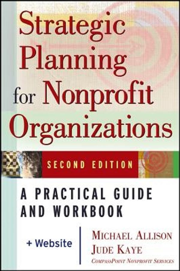Cover Art for 9780471445814, Strategic Planning for Nonprofit Organizations: A Practical Guide and Workbook by Michael Allison, Jude Kaye