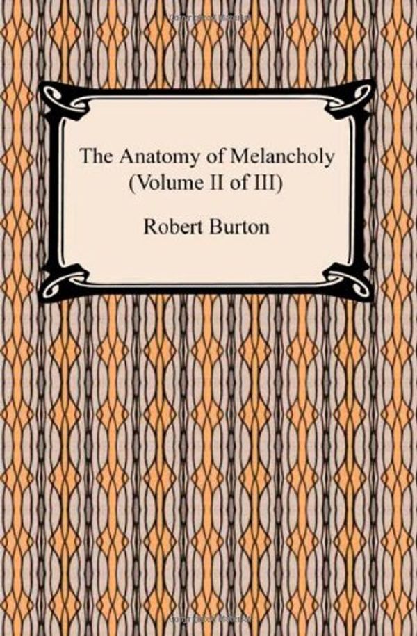 Cover Art for 9781420934731, The Anatomy of Melancholy (Volume II of III) by Robert Burton