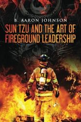 Cover Art for 9781540784414, Sun Tzu and the Art of Fireground Leadership by B. Aaron Johnson