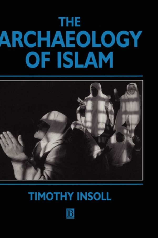 Cover Art for 9780631201151, The Archaeology of Islam (Social Archaeology) by Timothy Insoll
