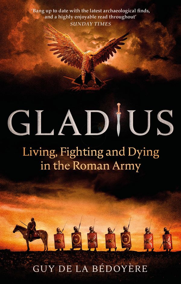 Cover Art for 9780349143910, Gladius: Living, Fighting and Dying in the Roman Army by Guy de la Bedoyere