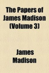 Cover Art for 9780217101073, The Papers of James Madison (Volume 3) by James Madison