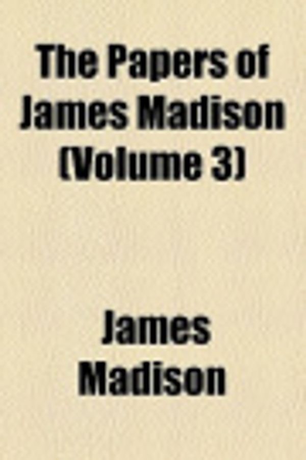 Cover Art for 9780217101073, The Papers of James Madison (Volume 3) by James Madison