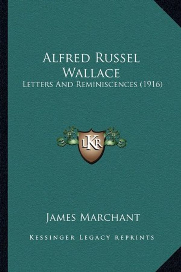 Cover Art for 9781164562641, Alfred Russel Wallace: Letters and Reminiscences (1916) by James Marchant
