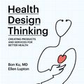 Cover Art for 9780262539135, Health Design Thinking: Creating Products and Services for Better Health (The MIT Press) by Bon Ku, Ellen Lupton