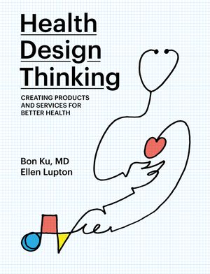 Cover Art for 9780262539135, Health Design Thinking: Creating Products and Services for Better Health (The MIT Press) by Bon Ku, Ellen Lupton