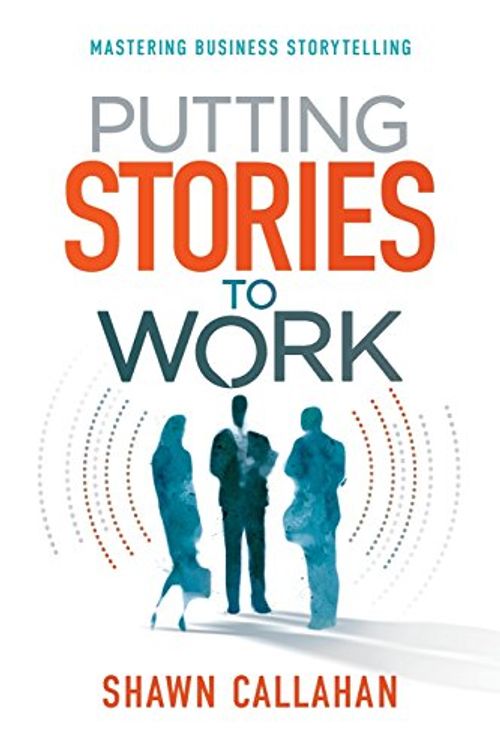 Cover Art for 9780992338565, Putting Stories to Work by Shawn Callahan