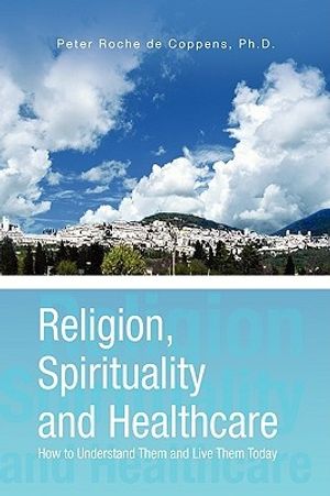 Cover Art for 9781425768898, Religion, Spirituality & Healthcare by Peter Roche de Coppens