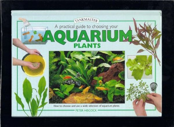 Cover Art for 9780764153563, A Practical Guide to Choosing Aquarium Plants by Peter Hiscock