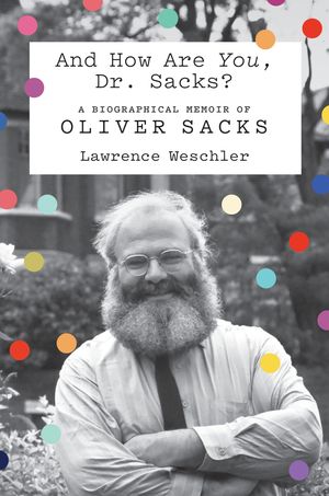 Cover Art for 9780374236410, And How Are You, Dr. Sacks?: A Biographical Memoir of Oliver Sacks by Lawrence Weschler