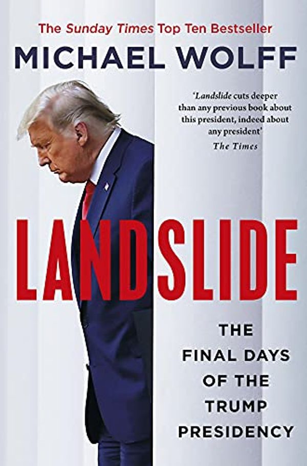 Cover Art for B0978CF66Y, Landslide: The Final Days of the Trump Presidency by Michael Wolff