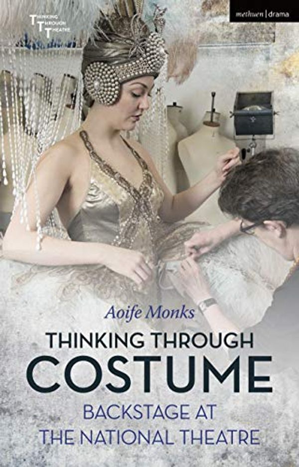 Cover Art for 9781350110793, Thinking Through Costume: Backstage at the National Theatre (Thinking Through Theatre) by Aoife Monks