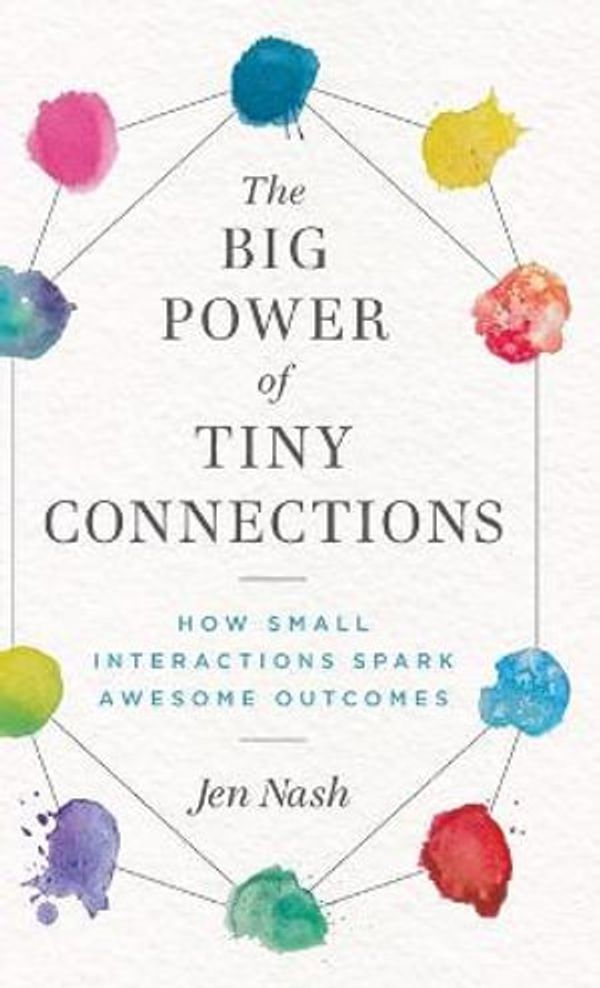 Cover Art for 9781777959623, The Big Power of Tiny Connections: How Small Interactions Spark Awesome Outcomes by Jen Nash