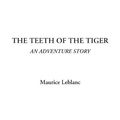 Cover Art for 9781414240084, The Teeth of the Tiger by Maurice Leblanc