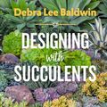 Cover Art for 9781604698312, Designing with Succulents by Debra Lee Baldwin