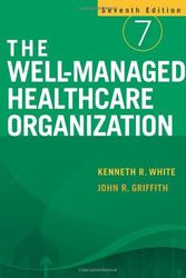 Cover Art for 9781567933574, The Well-Managed Healthcare Organization by Kenneth R (Kenneth Ray) White