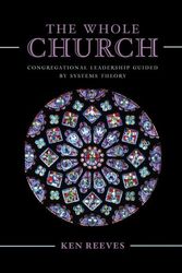 Cover Art for 9781538127346, The Whole Church: Congregational Leadership Guided by Systems Theory by Kenneth Reeves