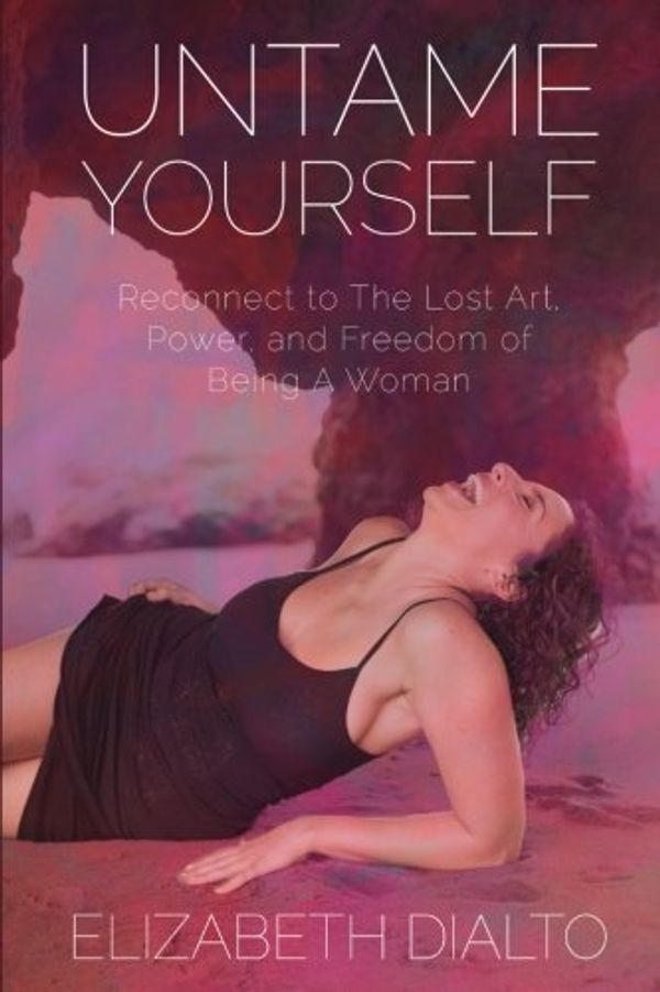 Cover Art for 9780692961391, Untame YourselfReconnect to the Lost Art, Power and Freedom of... by Elizabeth Dialto