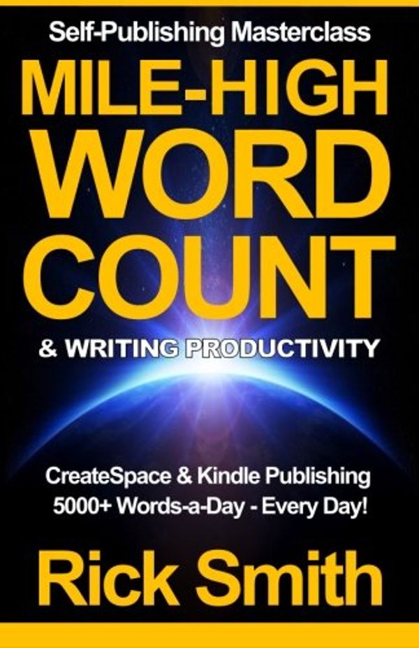 Cover Art for 9781507682418, Self-Publishing Masterclass - Mile-High Word-Count & Writing Productivity: Createspace & Kindle Publishing - 5000+ Words-a-Day, Every Day by Rick Smith