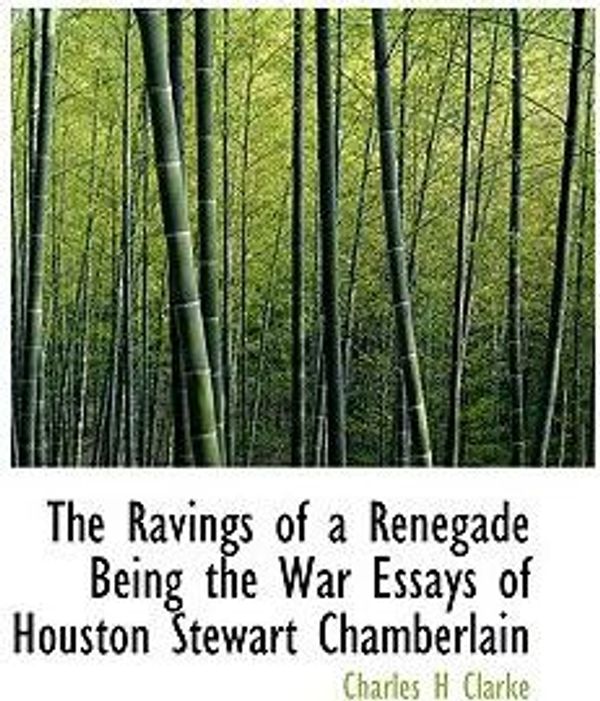 Cover Art for 9781117206400, The Ravings of a Renegade Being the War Essays of Houston Stewart Chamberlain by Unknown