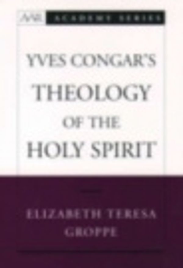 Cover Art for 9780198037231, Yves Congar's Theology of the Holy Spirit by Elizabeth Teresa Groppe