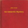 Cover Art for 9781473324572, An Antarctic Mystery by Verne Jules