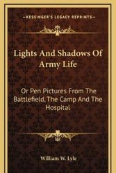 Cover Art for 9781163866313, Lights And Shadows Of Army Life: Or Pen Pictures From The Battlefield, The Camp And The Hospital by William W. Lyle