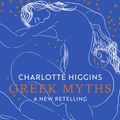 Cover Art for 9780593316269, Greek Myths: A New Retelling by Charlotte Higgins