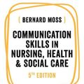 Cover Art for 9781526490148, Communication Skills in Nursing, Health and Social Care 5ed by Bernard Moss