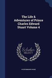 Cover Art for 9781340217570, The Life & Adventures of Prince Charles Edward Stuart Volume 4 by W Drummond Norie