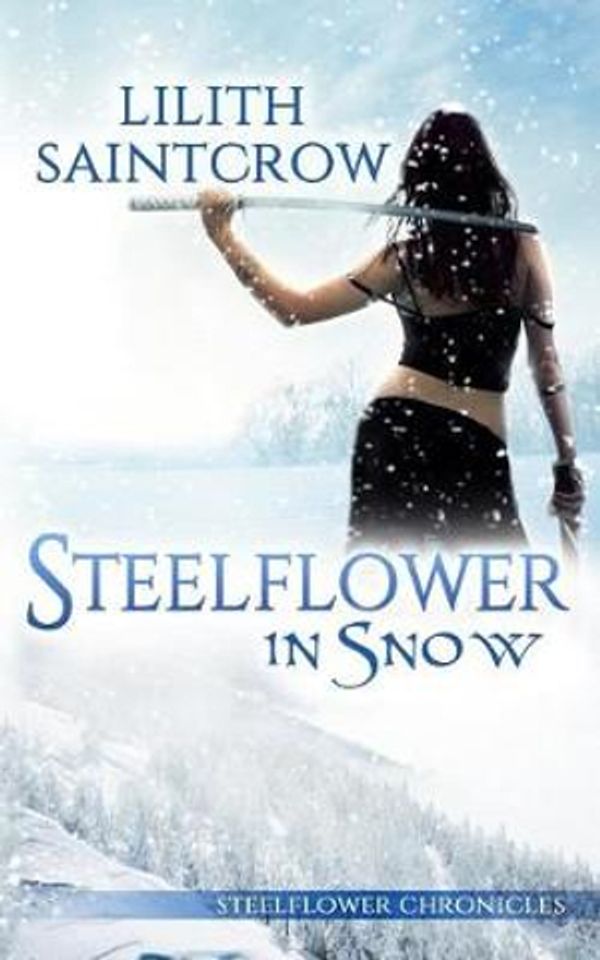 Cover Art for 9780999201312, Steelflower in Snow (The Steelflower Chronicles) by Lilith Saintcrow