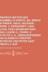 Cover Art for 9781235195242, Friedrich Nietzsches Gesammelte Briefe (1); Bd. Briefe an Pinder, Krug, Deussen, Frhrn. V. Gersdorff, Carl Fuchs, Frau Baumgartner, Frau Louise O., Frhrn. V. Seydlitz U. A., Herausgegeben Von Elisabeth F Rster-Nietzsche Und Peter Gast [Pseud.] 3. Auf by Friedrich Wilhelm Nietzsche