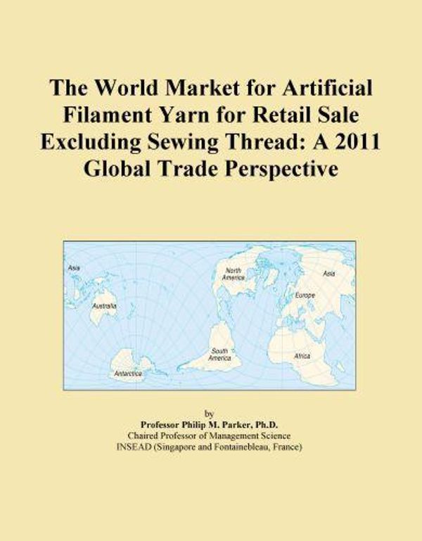 Cover Art for 9781114716674, The World Market for Artificial Filament Yarn for Retail Sale Excluding Sewing Thread: A 2011 Global Trade Perspective by ICON Group International, Inc.