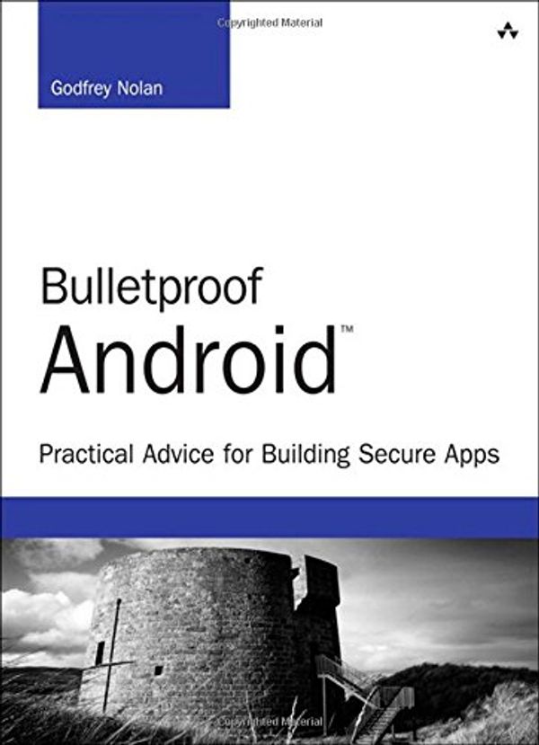 Cover Art for 9780133993325, Bulletproof Android: Practical Advice for Building Secure Apps (Developer's Library) by Godfrey Nolan