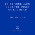 Cover Art for 9781913097417, Drive Your Plow Over the Bones of the Dead by Olga Tokarczuk